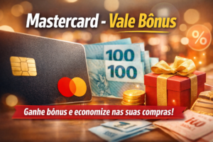 Mastercard – Vale bônus: Como Aproveitar ao Máximo Essa Oportunidade