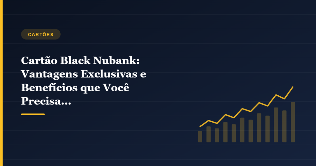 Imagem de capa do artigo Cartão Black Nubank: Vantagens Exclusivas e Benefícios que Você Precisa Conhecer Imagem de capa do artigo Cartão Black Nubank: Vantagens Exclusivas e Benefícios que Você Precisa Conhecer
